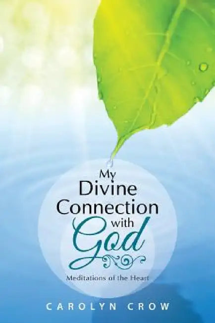My Divine Connection with God: Meditations of the Heart by Carolyn Crow