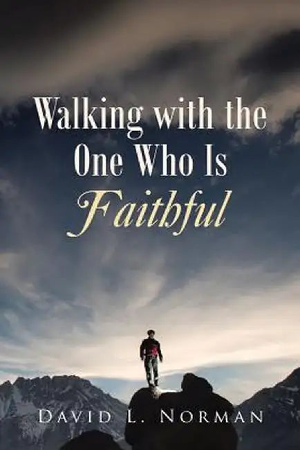 Walking with the One Who Is Faithful by David L. Norman