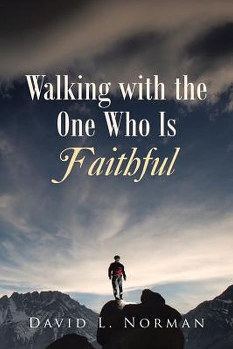 Walking with the One Who Is Faithful by David L. Norman
