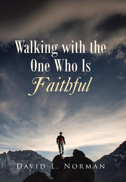 Walking with the One Who Is Faithful by David L. Norman
