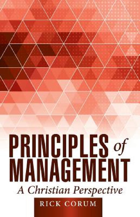 Principles of Management: A Christian Perspective by Rick Corum