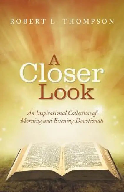 A Closer Look: An Inspirational Collection of Morning and Evening Devotionals by Robert L. Thompson