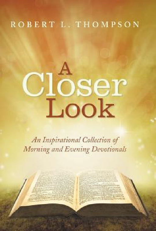 A Closer Look: An Inspirational Collection of Morning and Evening Devotionals by Robert L. Thompson