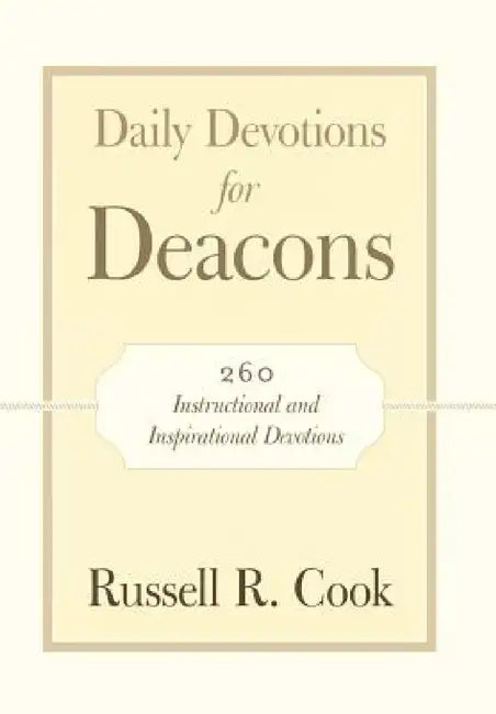 Daily Devotions for Deacons: 260 Instructional and Inspirational Devotions by Russell R. Cook
