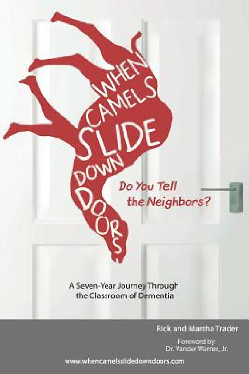 When Camels Slide Down Doors Do You Tell the Neighbors?: A Seven-Year Journey Through the Classroom of Dementia by Rick and Martha Trader