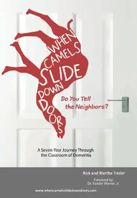 When Camels Slide Down Doors Do You Tell the Neighbors?: A Seven-Year Journey Through the Classroom of Dementia by Rick and Martha Trader