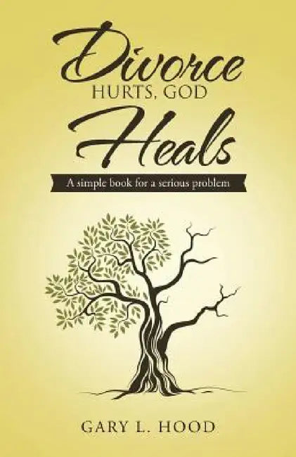 Divorce Hurts, God Heals: A simple book for a serious problem by Gary L. Hood