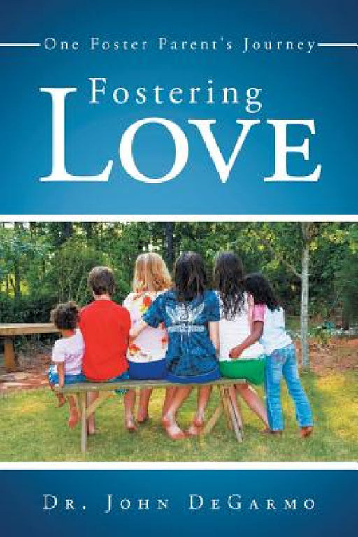 Fostering Love: One Foster Parent's Journey by John Degarmo