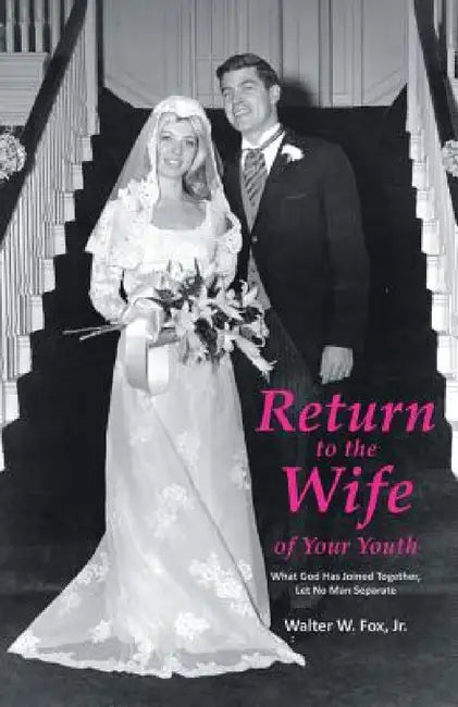 Return to the Wife of Your Youth: What God Has Joined Together, Let No Man Separate by Jr. Fox Walter W.