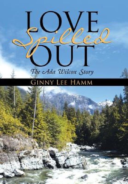 Love Spilled Out: The Ada Wilcox Story by Ginny Lee Hamm
