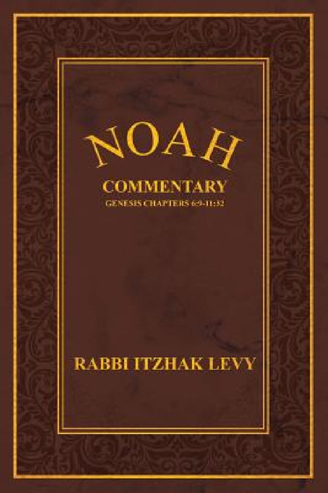 Noah: Commentary Genesis Chapters 6:9-11:32 by Rabbi Itzhak Levy