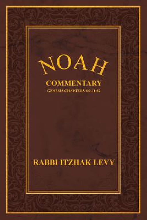 Noah: Commentary Genesis Chapters 6:9-11:32 by Rabbi Itzhak Levy
