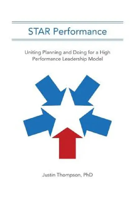 STAR Performance: Uniting Planning and Doing for a High Performance Leadership Model by Justin Thompson