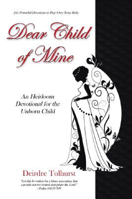 Dear Child of Mine: An Heirloom Devotional for the Unborn Child: 241 Daily Devotions by Deirdre Tolhurst