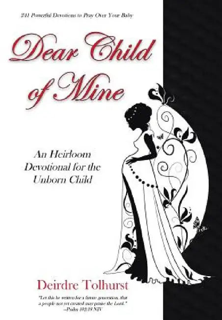 Dear Child of Mine: An Heirloom Devotional for the Unborn Child: 241 Daily Devotions by Deirdre Tolhurst