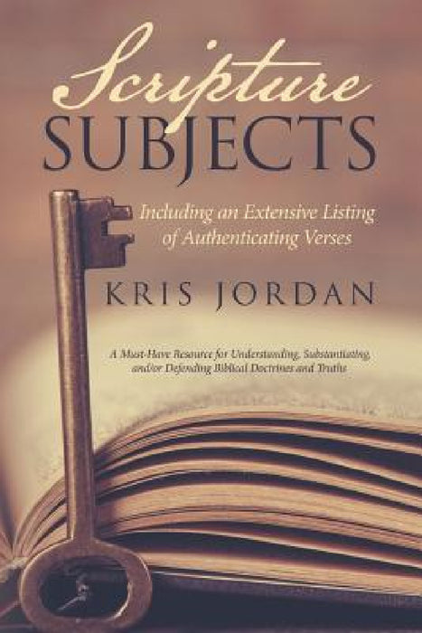 Scripture Subjects: Including an Extensive Listing of Authenticating Verses by Kris Jordan