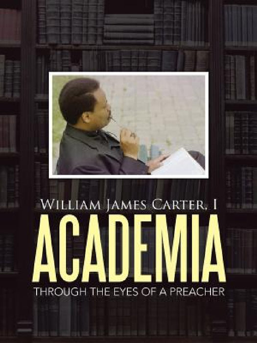 Academia: Through the Eyes of a Preacher by I. William James Carter