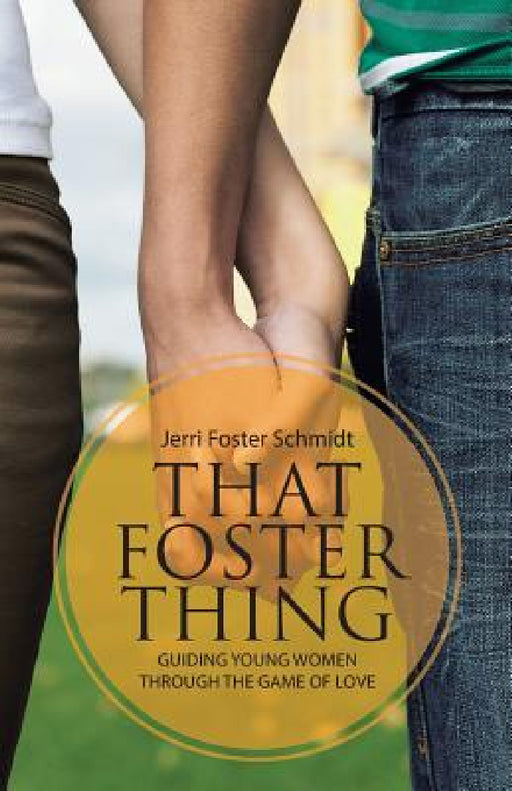 That Foster Thing: Guiding Young Women through the Game of Love by Jerri Foster Schmidt