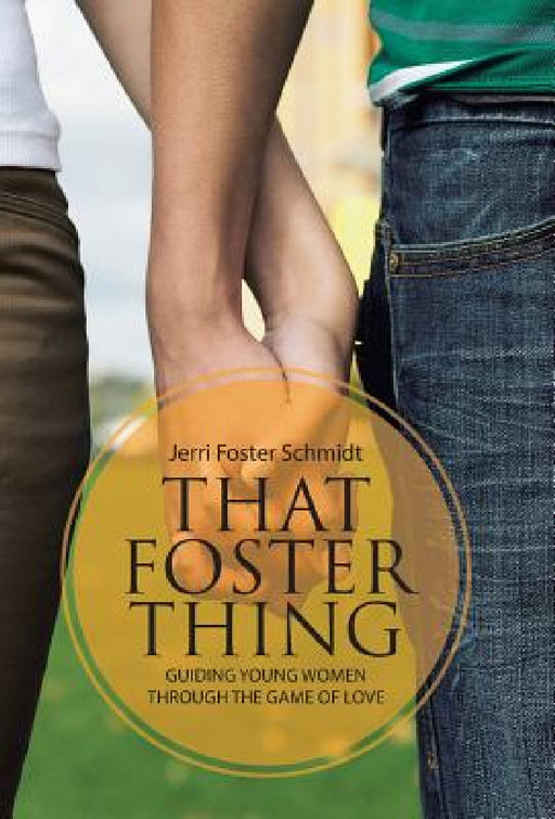 That Foster Thing: Guiding Young Women through the Game of Love by Jerri Foster Schmidt