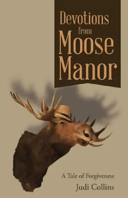 Devotions from Moose Manor: A Tale of Forgiveness by Judi Collins