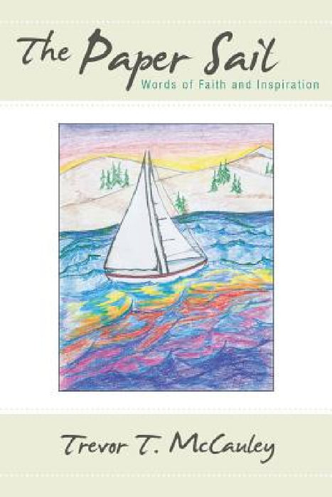 The Paper Sail: Words of Faith and Inspiration by Trevor T. McCauley