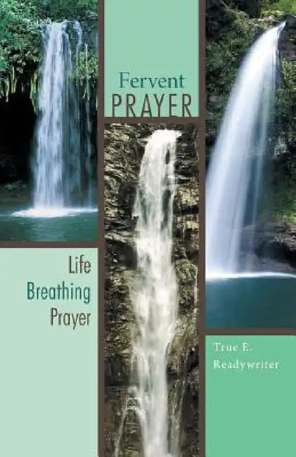 Fervent Prayer: Life Breathing Prayer by True E. Readywriter