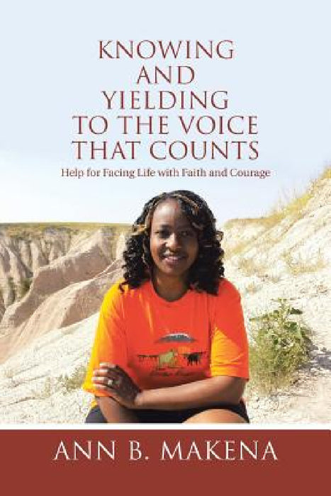 Knowing and Yielding to the Voice that Counts: Help for Facing Life with Faith and Courage by Ann B. Makena
