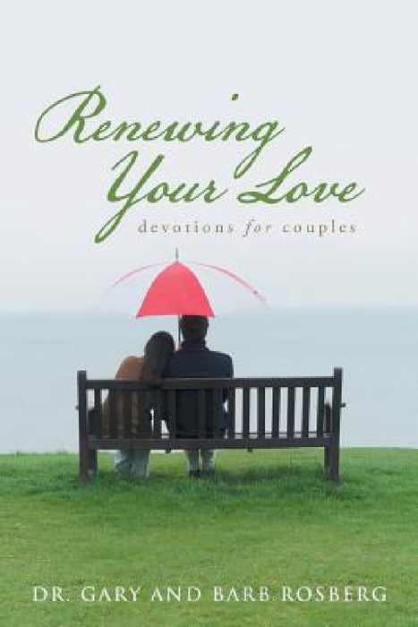 Renewing Your Love: Devotions for Couples by Gary And Barb Rosberg