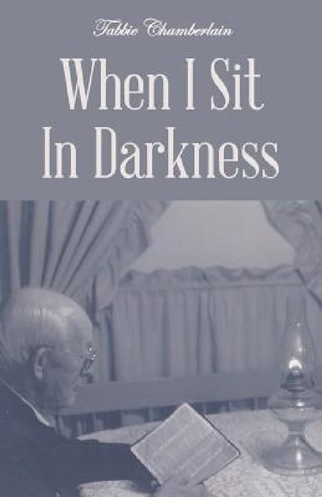When I Sit In Darkness by Tabbie Chamberlain