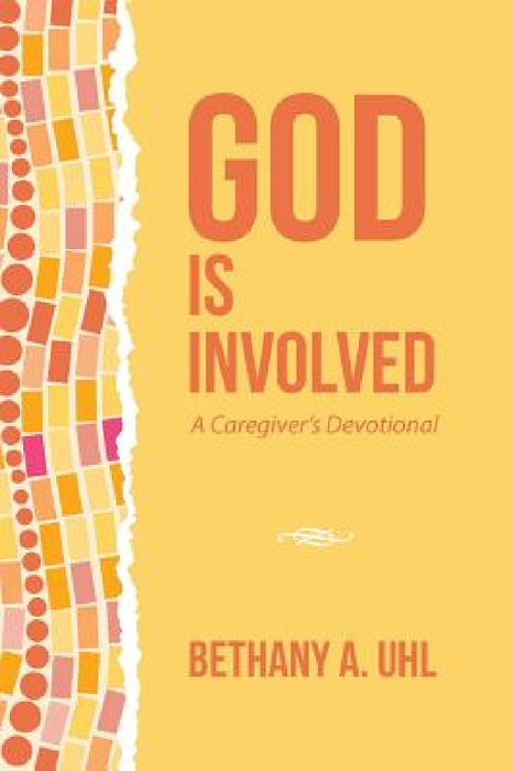 God is Involved: A Caregiver's Devotional by Bethany a. Uhl