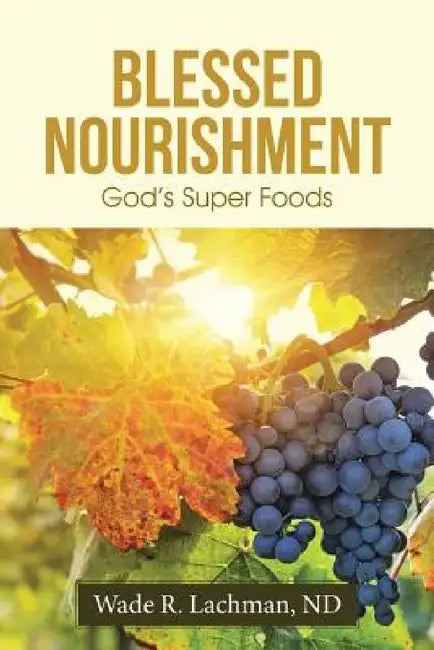 Blessed Nourishment: God's Super Foods by Nd Wade R. Lachman