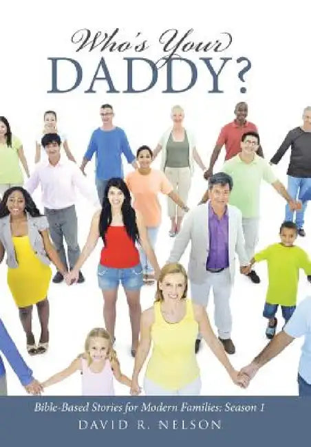 Who's Your Daddy?: Bible-Based Stories for Modern Families: Season 1 by David R. Nelson