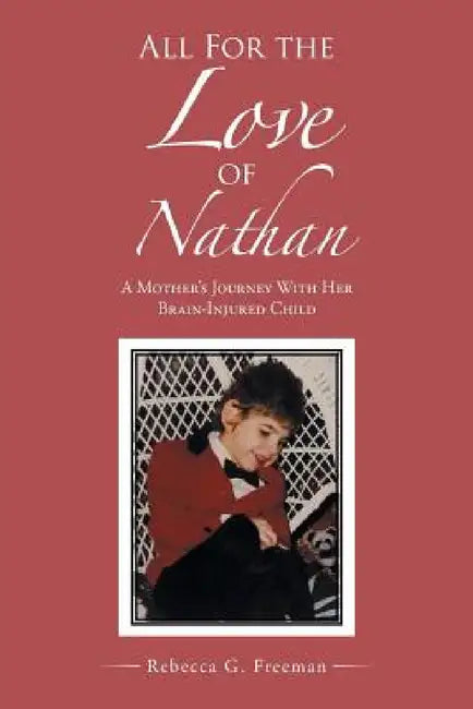 All For the Love of Nathan: A Mother's Journey With Her Brain-Injured Child by Rebecca G. Freeman