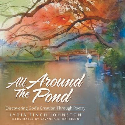 All Around The Pond: Discovering God's Creation Through Poetry by Lydia Finch Johnston