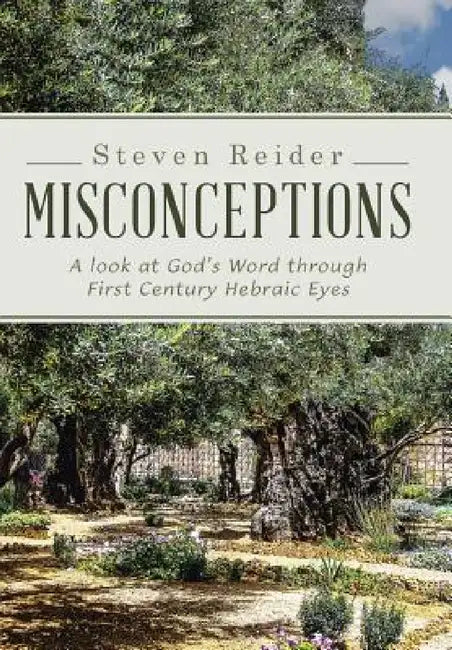 Misconceptions: A look at God's Word through First Century Hebraic Eyes by Steven Reider