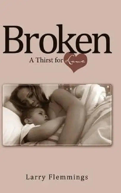 Broken: A Thirst for Love by Larry Flemmings