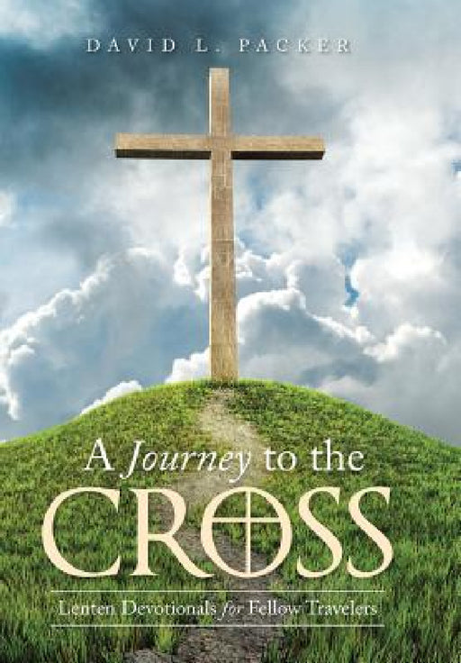 A Journey to the Cross: Lenten Devotionals for Fellow Travelers by David L. Packer