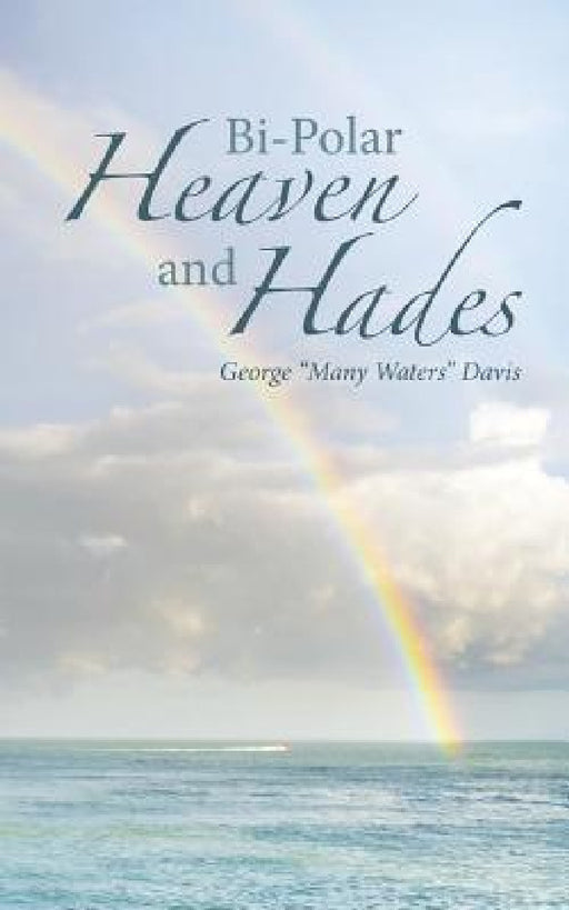 Bi-Polar Heaven and Hades by George Many Waters Davis