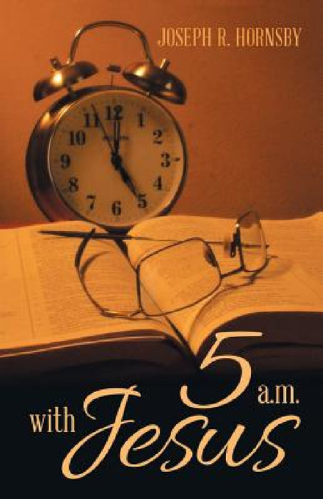 5 a.m. with Jesus by Joseph R. Hornsby