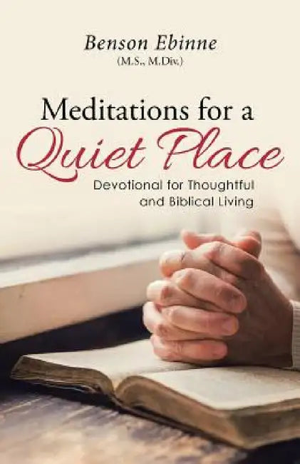 Meditations for a Quiet Place: Devotional for Thoughtful and Biblical Living by M. DIV ). Benson Ebinne (M S.