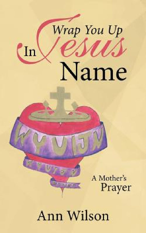 Wrap You Up In Jesus Name: A Mother's Prayer by Ann Wilson