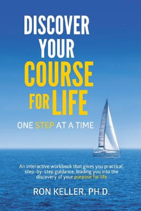 Discover your course for life, one step at a time by Ron Keller