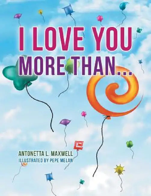 I Love You More Than... by Antonetta L. Maxwell