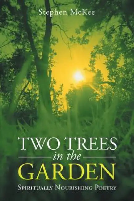 Two Trees in the Garden: Spiritually Nourishing Poetry by Stephen McKee