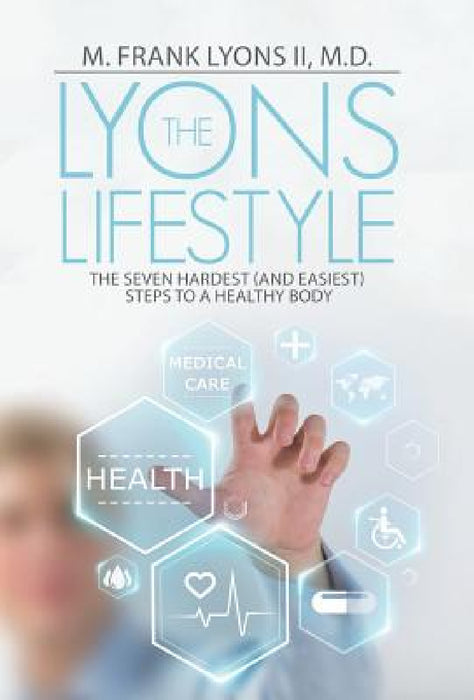 The Lyons Lifestyle: The Seven Hardest (and Easiest) Steps to a Healthy Body by II Lyons M. Frank