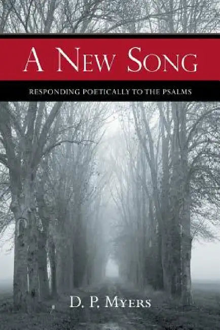 A New Song: Responding Poetically to the Psalms by D. P. Myers