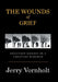 The Wounds of Grief: Reluctant Journey of a Christian Widower by Jerry Vornholt