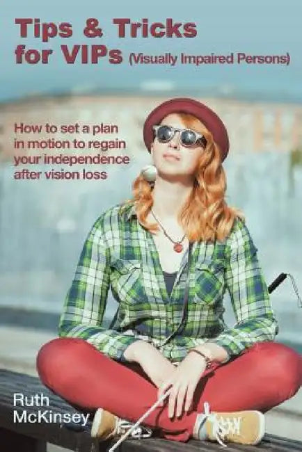 Tips & Tricks for VIPS (Visually Impaired Persons) by Ruth McKinsey