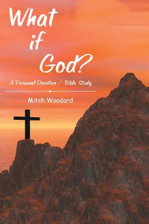 What if God?: A Personal Devotion / Bible Study by Mitch Woodard