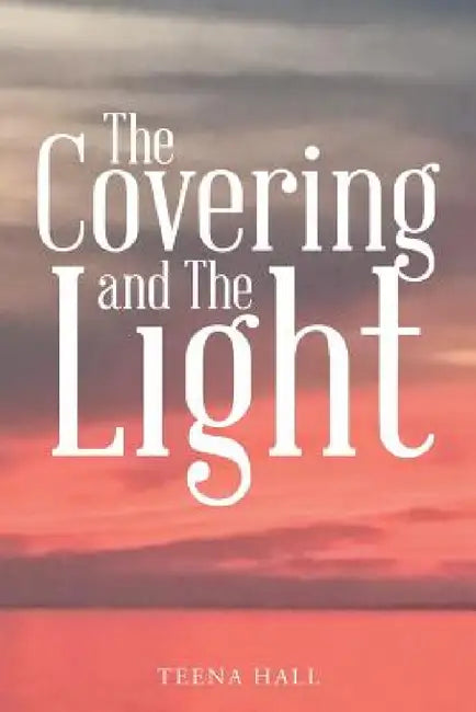 The Covering and The Light by Teena Hall